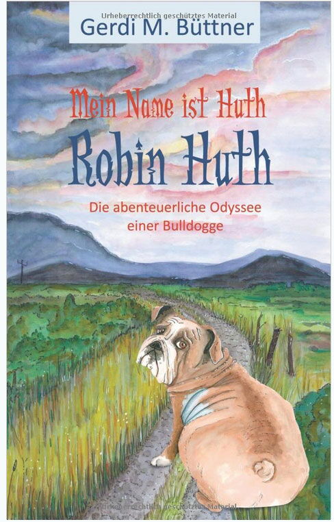 Buchcover des Romans "Mein Name ist Huth, Robin Huth - Die abenteurliche Odysee einer Bulldogge" von Gerdi Büttner: Robin sieht uns über die Schulter traurig an.